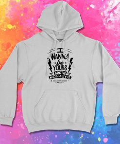 I Wanna Be Yours Arctic Monkeys Hoodie
