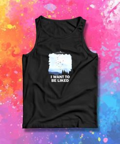 I Want To Be Liked Tank Top