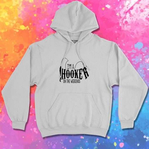 Im a HOOKER On The Weeke Hoodie