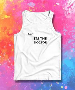 Nah...Im the doctor black font Tank Top