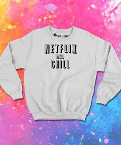 Netflix and Chill Sweatshirt