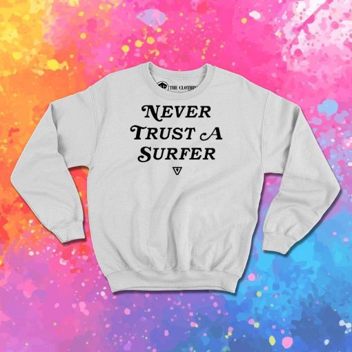 Never Trust A Surfer Sweatshirt