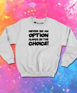 Never be an option Sweatshirt