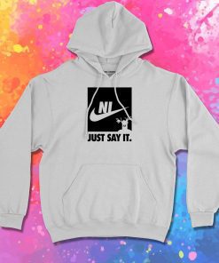 Ni just say it Hoodie
