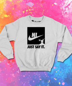 Ni just say it Sweatshirt