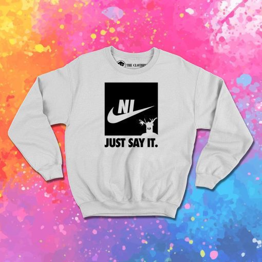 Ni just say it Sweatshirt