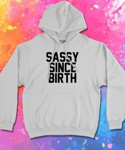 Sassy Since Birth Hoodie