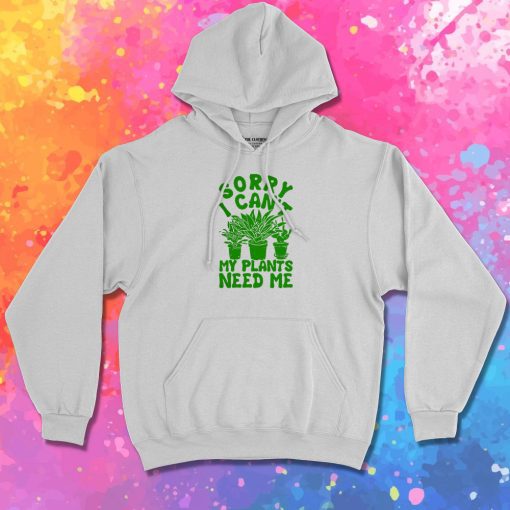 Sorry I Cant My Plants Need Me1 Hoodie