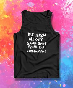 We Learn All Our Gang Shit Government Tank Top