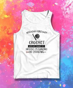 Weekend Forecast Crochet With No Chance Of House Cleaning Or Cooking Tank Top