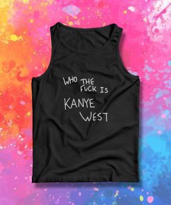 Who The Fuck Is Kanye West Tank Top