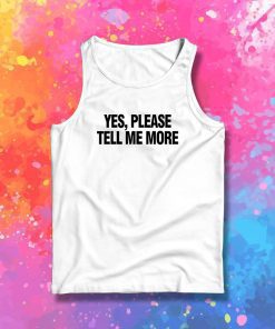 Yes please tell me more Tank Top