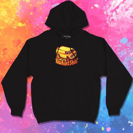 You Aint Shit Van Car Hoodie