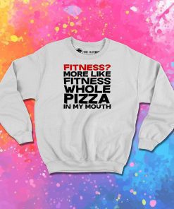 fitness whole pizza Sweatshirt