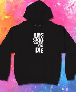 life sucks and then you die Hoodie
