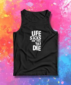 life sucks and then you die Tank Top
