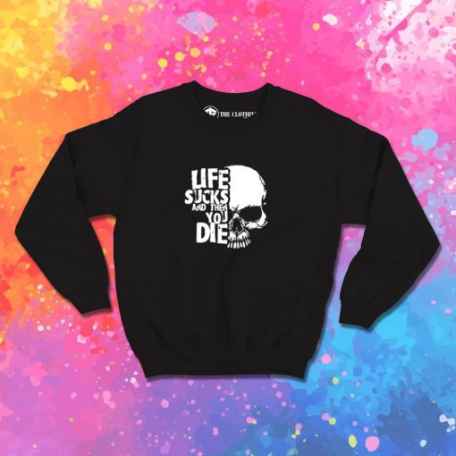 life sucks and then you die logo Sweatshirt