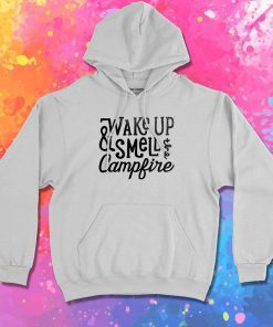 wake up smell the campfire Hoodie