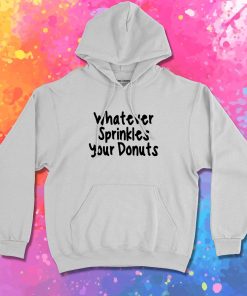 whatever sprinkles your donuts Hoodie