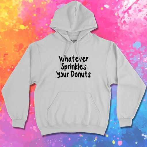 whatever sprinkles your donuts Hoodie
