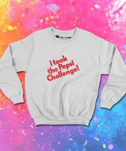 I Took The Pepsi Challenge Quote Sweatshirt