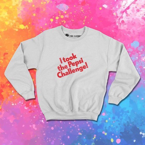 I Took The Pepsi Challenge Quote Sweatshirt