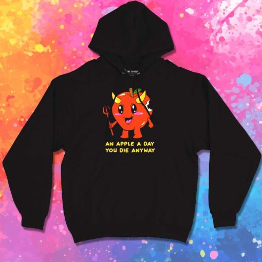 An Apple A Day You Die Anyway Hoodie