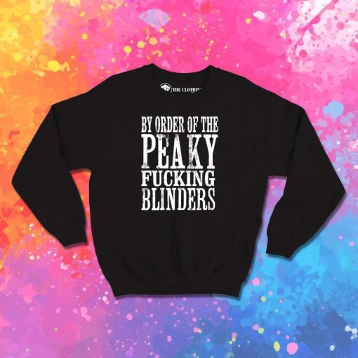 By Order of The Peaky Fucking Blinders Quote Sweatshirt