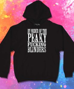 By Order of The Peaky Fucking Blinders Quote Hoodie