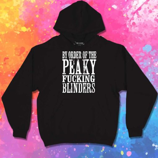 By Order of The Peaky Fucking Blinders Quote Hoodie