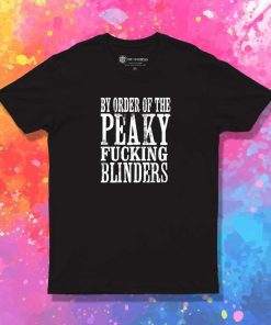 By Order of the Peaky Fucking Blinders Quote T-Shirt