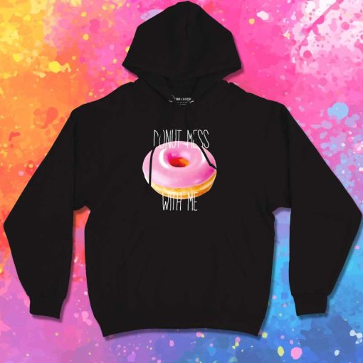 Donut Mess With Me Quote Hoodie