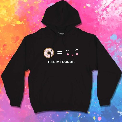 Feed Me Donut I Am Happy Hoodie