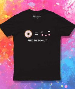 Feed Me Donut I Am Happy T-Shirt