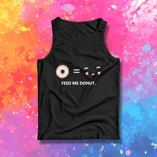 Feed Me Donut I Am Happy Tank Top