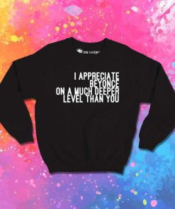 I Appreciate Beyonce Quote Sweatshirt