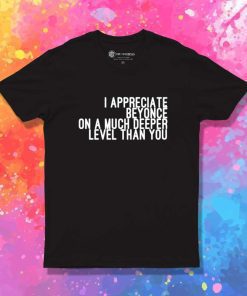 I Appreciate Beyonce Quote T-Shirt