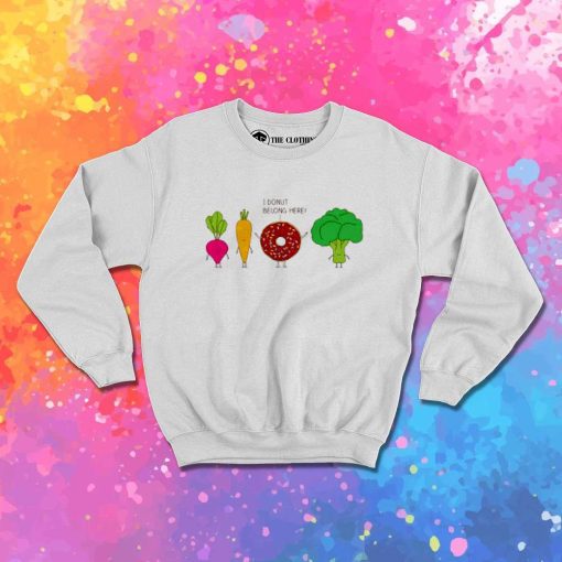I Donut Belong Here Quote Sweatshirt