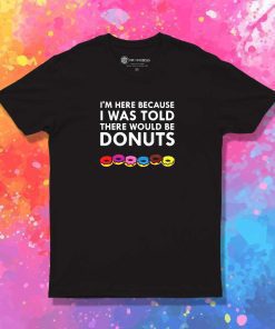 I Was Told There Would Be Donuts Quote T-Shirt
