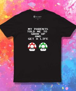 My Parents Told Me To Grow Up T-Shirt