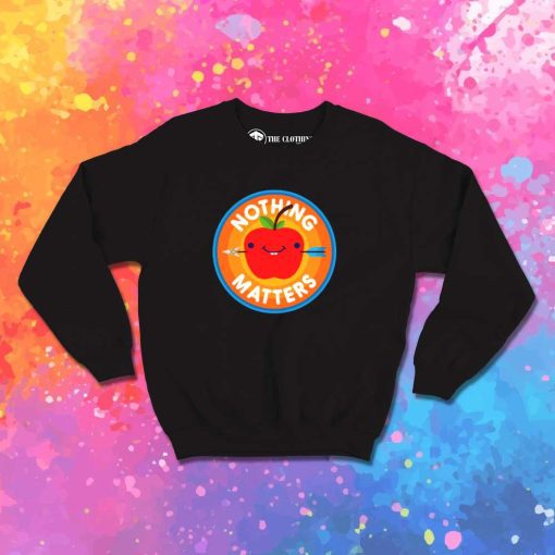 Sarcastic Apple Nothing Matters Sweatshirt