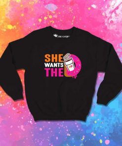 She Wants The Dunkin Donuts Sweatshirt