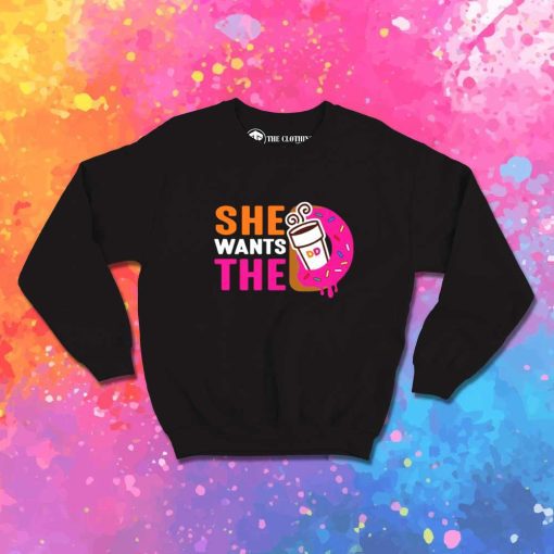 She Wants The Dunkin Donuts Sweatshirt