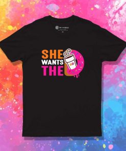She Wants The Dunkin Donuts T-Shirt