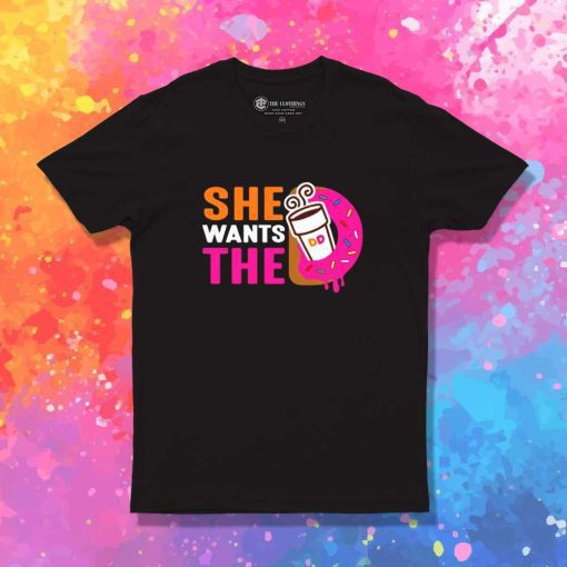 She Wants The Dunkin Donuts T-Shirt