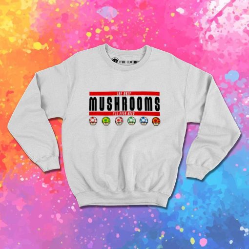 Super Bros The Only Mushrooms Sweatshirt