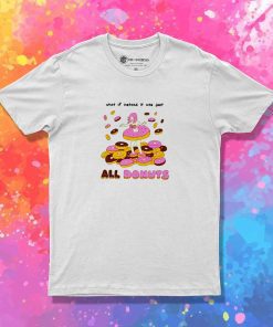 What If Instead It Was Just All Donuts T-Shirt