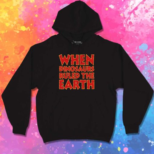 When Dinosaurs Ruled The World Quote Hoodie