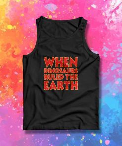 When Dinosaurs Ruled The World Quote Tank Top
