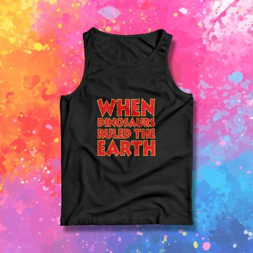 When Dinosaurs Ruled The World Quote Tank Top